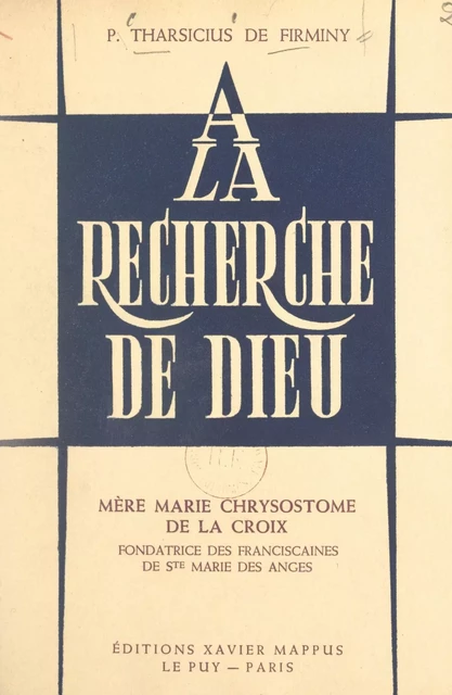 À la recherche de Dieu, Mère Marie Chrysostome de la Croix, fondatrice des Franciscaines de Ste Marie des Anges - Tharsicius de Firminy - FeniXX réédition numérique