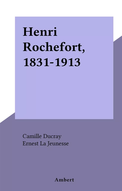 Henri Rochefort, 1831-1913 - Camille Ducray - FeniXX réédition numérique