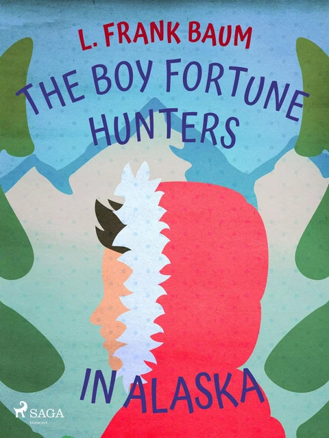 The Boy Fortune Hunters in Alaska - L. Frank. Baum - Saga Egmont International