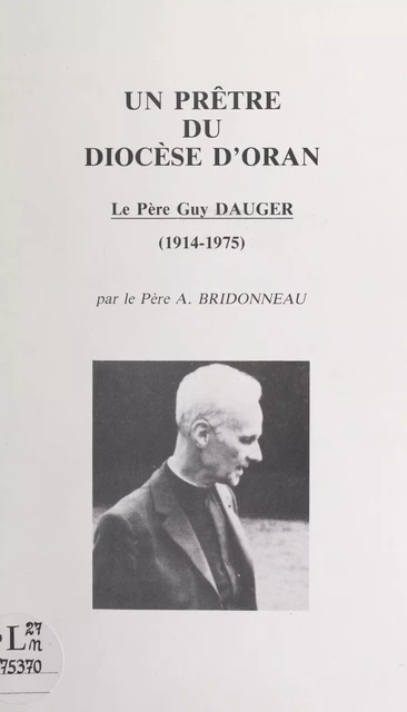 Un prêtre du diocèse d'Oran : le père Guy Dauger (1914-1975) - Abel Bridonneau - FeniXX réédition numérique