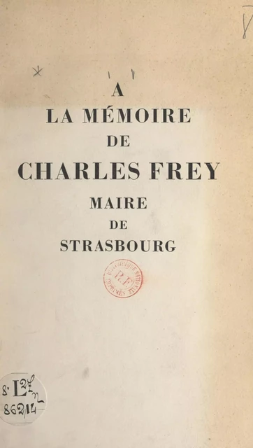 À la mémoire de Charles Frey, maire de Strasbourg -  Ville de Strasbourg - FeniXX réédition numérique