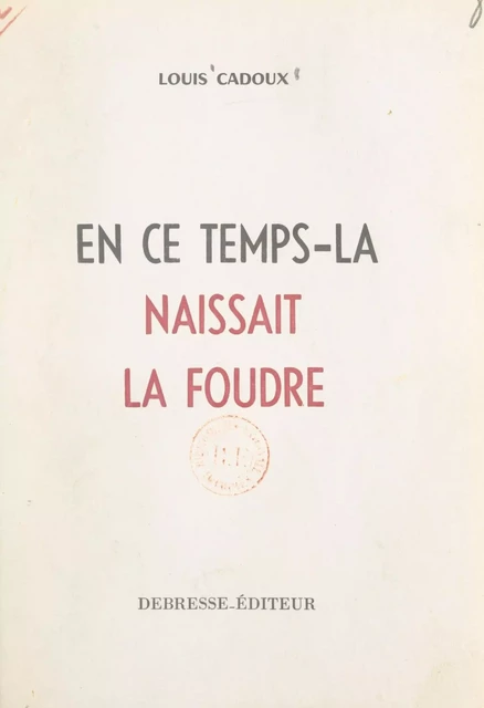 En ce temps-là naissait la foudre - Louis Cadoux - FeniXX réédition numérique