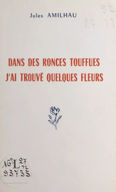 Dans des ronces touffues, j'ai trouvé quelques fleurs - Jules Amilhau - FeniXX réédition numérique