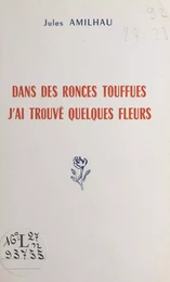 Dans des ronces touffues, j'ai trouvé quelques fleurs