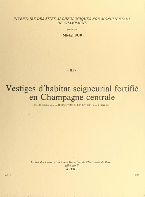 Inventaire des sites archéologiques non monumentaux de Champagne (3). Vestiges d'habitat seigneurial fortifié en Champagne centrale -  Équipe Habitat fortifié de l'Est de la France - FeniXX réédition numérique