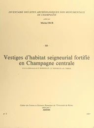 Inventaire des sites archéologiques non monumentaux de Champagne (3). Vestiges d'habitat seigneurial fortifié en Champagne centrale