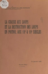 La chasse aux loups et la destruction des loups en Poitou, aux 18e et 19e siècles