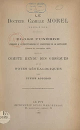 Le Docteur Camille Morel, 1829-1902 : éloge funèbre prononcé à la Société agricole et scientifique de la Haute-Loire (séance du 4 décembre 1902)