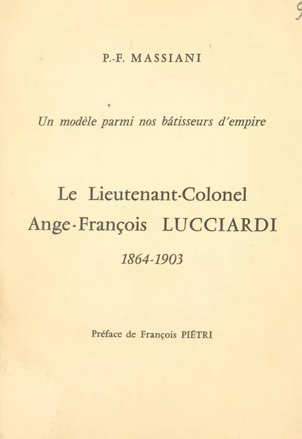 Un modèle parmi nos bâtisseurs d'empire : le lieutenant-colonel Ange-François Lucciardi, 1864-1903 - Pierre-François Massiani - FeniXX réédition numérique