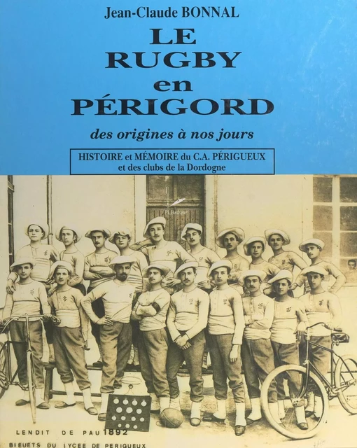 Le rugby en Périgord, des origines à nos jours - Jean-Claude Bonnal - FeniXX réédition numérique