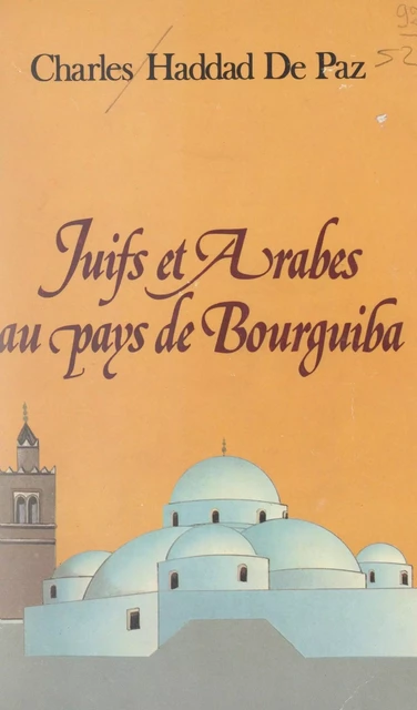 Juifs et Arabes au pays de Bourguiba - Charles Haddad de Paz - FeniXX réédition numérique