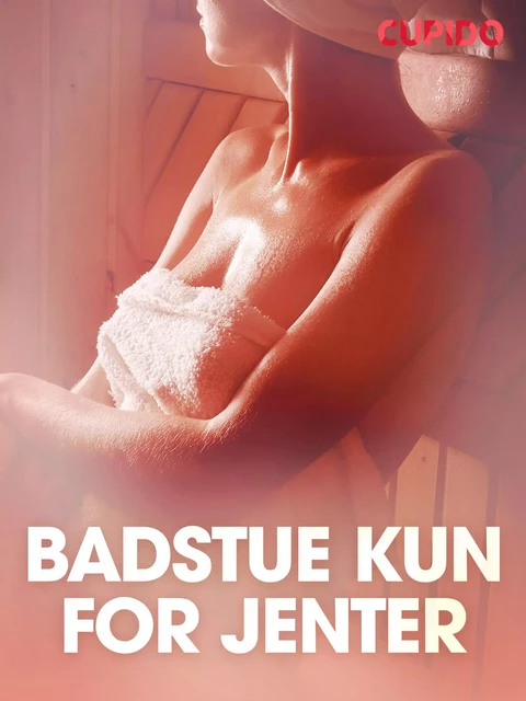 Badstue kun for jenter – erotiske noveller -  Cupido - Saga Egmont International