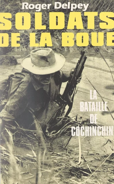 Soldats de la boue (1). La bataille de Cochinchine - Roger Delpey - FeniXX réédition numérique