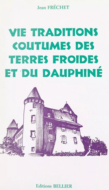 Vie, traditions, coutumes, des Terres Froides et du Dauphiné - Jean Fréchet - FeniXX réédition numérique