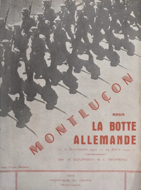 Montluçon sous la botte allemande, 11 novembre 1942-24 août 1944 - Armand Gourbeix, Louis Micheau - FeniXX réédition numérique