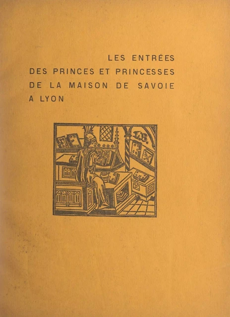 Les entrées des princes et des princesses de la Maison de Savoie à Lyon, au XIVe et au XVe siècle - Louis Caillet - FeniXX réédition numérique