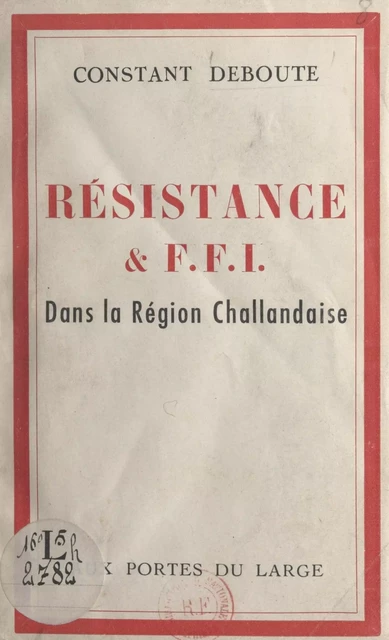 Résistance et F.F.I. dans la région challandaise - Constant Debouté - FeniXX réédition numérique