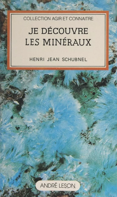 Je découvre les minéraux - Henri-Jean Schubnel - FeniXX réédition numérique