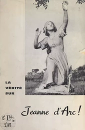 La vérité sur Jeanne d'Arc