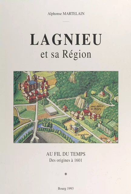 Lagnieu et sa région (1). Au fil du temps, des origines à 1601 - Alphonse Martelain - FeniXX réédition numérique