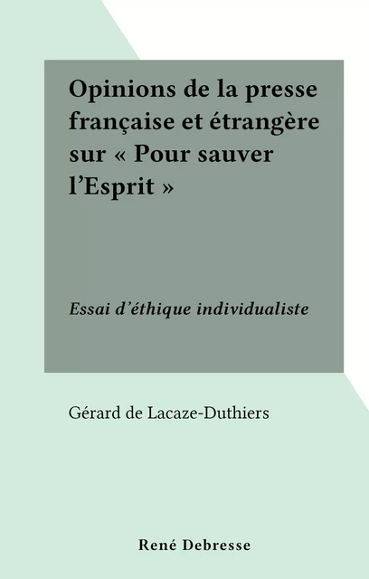 Opinions de la presse française et étrangère sur "Pour sauver l'Esprit" - Gérard de Lacaze-Duthiers - FeniXX réédition numérique