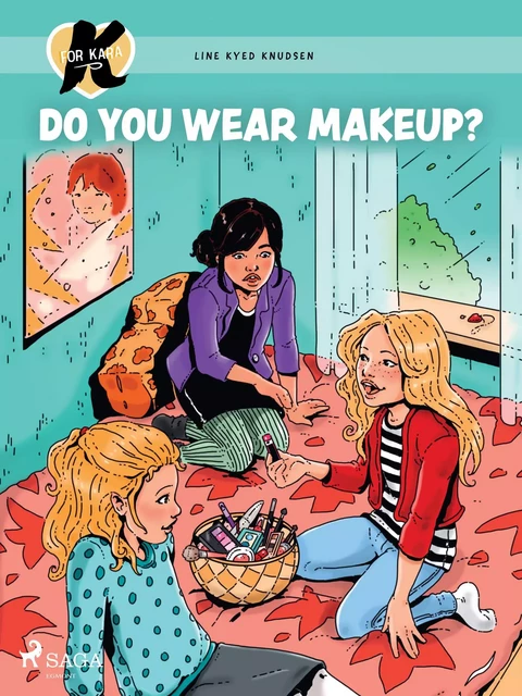 K for Kara 21 - Do You Wear Makeup? - Line Kyed Knudsen - Saga Egmont International