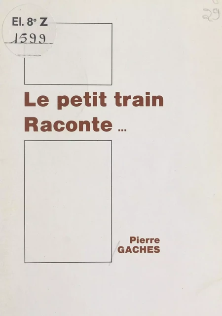 Le petit train raconte... - Pierre Gaches - FeniXX réédition numérique