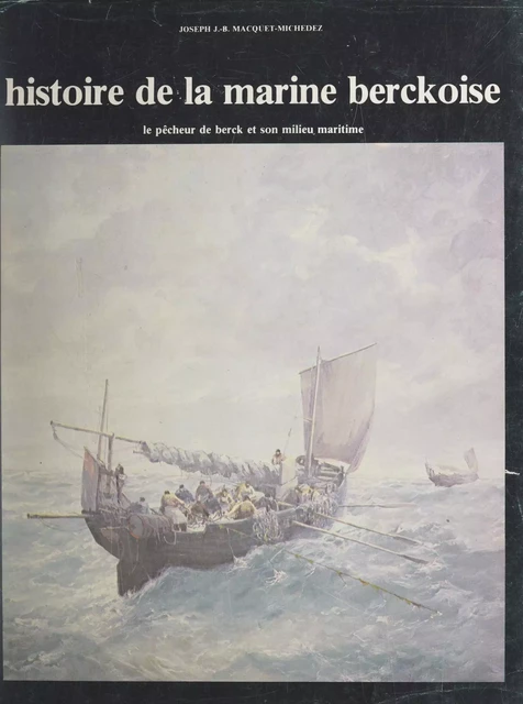 Histoire de la marine berckoise - Joseph Jean-Baptiste Macquet-Michedez - FeniXX réédition numérique