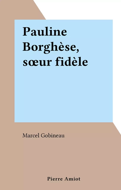 Pauline Borghèse, sœur fidèle - Marcel Gobineau - FeniXX réédition numérique