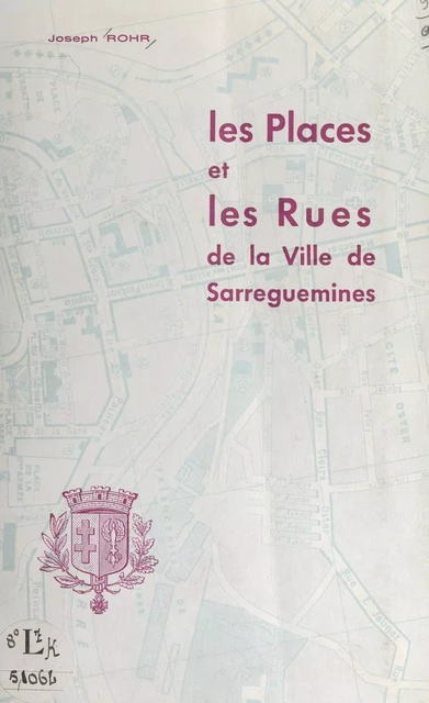 Les places et les rues de la ville de Sarreguemines - Joseph Rohr - FeniXX réédition numérique