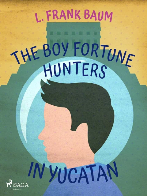 The Boy Fortune Hunters in Yucatan - L. Frank. Baum - Saga Egmont International