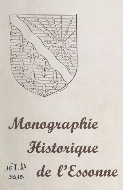 Monographie historique de l'Essonne - Paulette Cavailler, Nicolas Payen - FeniXX réédition numérique