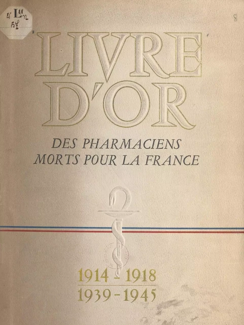 Livre d'or des pharmaciens morts pour la France, 1914-1918, 1939-1945 -  Comité national Aux morts de la pharmacie française, René Fabre, Georges Hugonot, Georges Weill - FeniXX réédition numérique