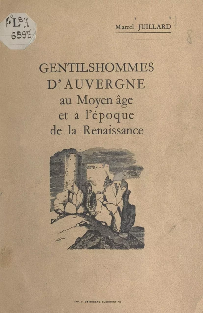 Gentilshommes d'Auvergne au Moyen Âge et à l'époque de la Renaissance - Marcel Juillard - FeniXX réédition numérique