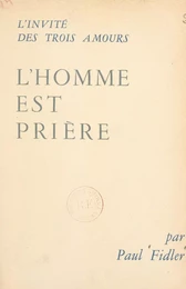 L'homme est prière : l'invité des trois amours