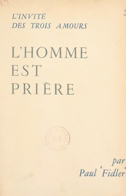 L'homme est prière : l'invité des trois amours - Paul Fidler - FeniXX réédition numérique