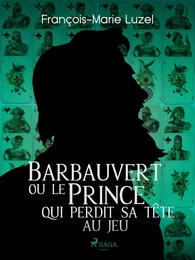 Barbauvert ou le Prince qui perdit sa tête au jeu