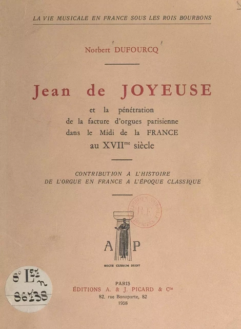 Jean de Joyeuse et la pénétration de la facture d'orgues parisienne, dans le Midi de la France, au XVIIe siècle - Norbert Dufourcq - FeniXX réédition numérique