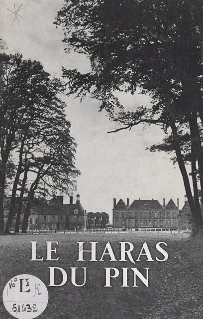 Le Haras du Pin en 1973 -  Haras national du Pin, J. Lecompte,  Union nationale interprofessionnelle du cheval (UNIC), Paul F. Vanuxem - FeniXX réédition numérique