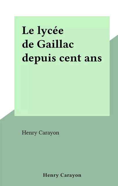 Le lycée de Gaillac depuis cent ans - Henry Carayon - FeniXX réédition numérique