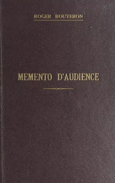 Memento d'audience : justices de paix, tribunaux paritaires, tribunaux de simple police, conseils de prud'hommes - Roger Bouyeron - FeniXX réédition numérique