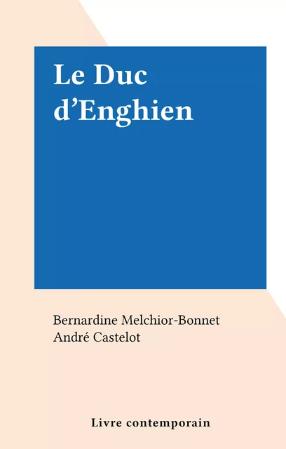 Le Duc d'Enghien - Bernardine Melchior-Bonnet - FeniXX réédition numérique