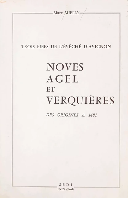 Trois fiefs de l'évêché d'Avignon : Noves, Agel et Verquières, des origines à 1481 - Marc Mielly - FeniXX réédition numérique