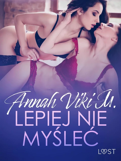 Lepiej nie myśleć – lesbijskie opowiadanie erotyczne - Annah Viki M - Saga Egmont International