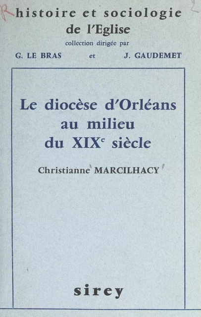 Le diocèse d'Orléans au milieu du XIXe siècle : les hommes et leurs mentalités - Christianne Marcilhacy - FeniXX réédition numérique