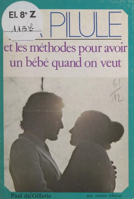 La pilule et les méthodes pour avoir un bébé quand on veut - Paul J. Gilette - FeniXX réédition numérique