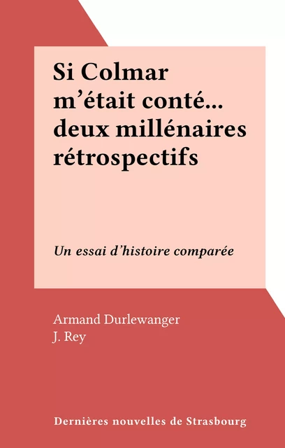 Si Colmar m'était conté... deux millénaires rétrospectifs - Armand Durlewanger - FeniXX réédition numérique