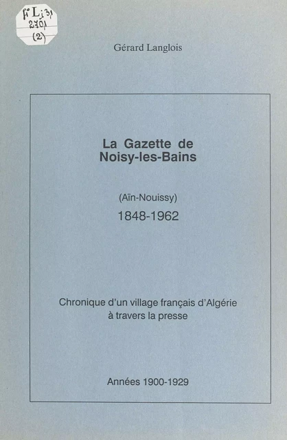 La gazette de Noisy-les-Bains (Aïn-Nouissy), 1848-1962 (2). Année 1900-1929 - Gérard Langlois - FeniXX réédition numérique