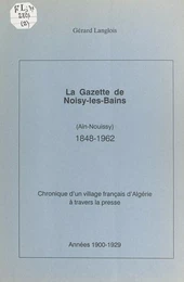 La gazette de Noisy-les-Bains (Aïn-Nouissy), 1848-1962 (2). Année 1900-1929