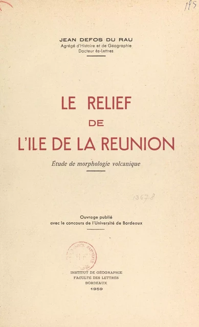 Le relief de l'île de La Réunion : étude de morphologie volcanique - Jean Defos du Rau - FeniXX réédition numérique